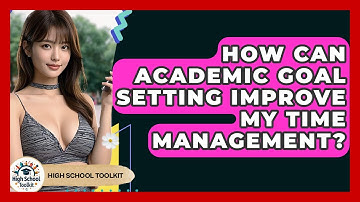 How Can Academic Goal Setting Improve My Time Management? - High School Toolkit