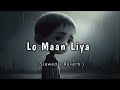 Lo Maan Liya ( Slowed + Reverb ) | Arijit Singh | Raaz Reboot | ( Use Headphone 🎧 )