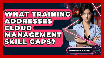 What Training Addresses Cloud Management Skill Gaps? - Emerging Tech Insider