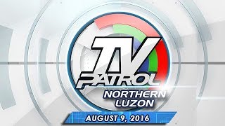 TV Patrol Northern Luzon - Aug 9, 2016