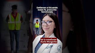 ? Detienen a Eduardo Isaac N, presunto feminicida de la estudiante Karla Margarita