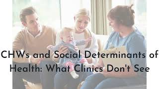 CHWs and Social Determinants of Health: What Clinics Don't See