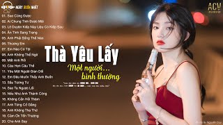 Thà Yêu Lấy Một Người Bình Thường... Sao Cũng Được, Ai Chung Tình Được Mãi | Nhạc Trẻ Hay Nhất 2023