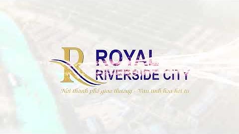 TVC Dự án Royal Riverside City Móng Cái Quảng Ninh