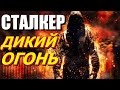 СТАЛКЕР - ДИКИЙ ОГОНЬ (ИСПЕПЕЛЯЮЩЕ!!!)