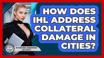 How Does IHL Address Collateral Damage In Cities? - International Humanitarian Law Experts