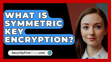 What Is Symmetric Key Encryption? - SecurityFirstCorp.com