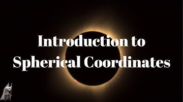 Introduction to Spherical Coordinates