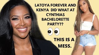 LATOYA FOREVER AND KENYA DID WHAT AT CYNTHIA’s BACHELORETTE  PARTY?? THIS IS A MESS.