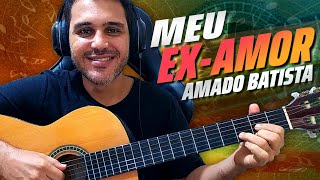 Como tocar MEU EX-AMOR de AMADO BATISTA Seguindo os ACORDES e COMPASSOS