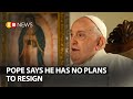 Pope francis says he has no plans to resign  sw news  928