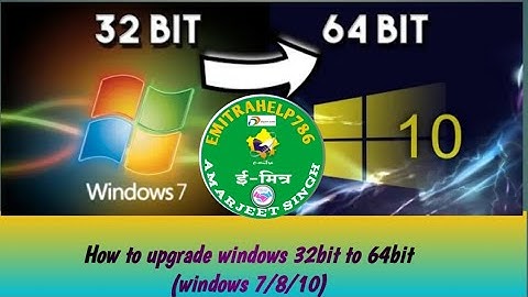 How to upgrade windows 32bit to 64bit (windows 7/8/10)