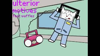 Ulterior Motives feat: waffles