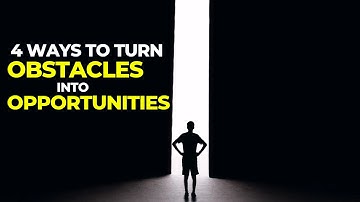 4 Ways to Turn Obstacles into Opportunities | Motivational & Inspiring Video | Change Your Life