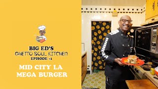 Mid City LA Mega Burger ~ Big Ed's Ghetto Soul Kitchen | Episode #1