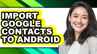 How to Import Google Contacts to Android - Easy Guide