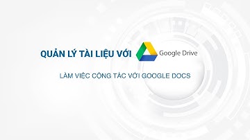 Quản lý tài liệu với Google Drive: làm việc cộng tác với Google Docs