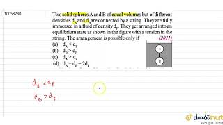 Two solid spheres A and B of equal volumes but of different densities `d_A and d_B` are connecte...