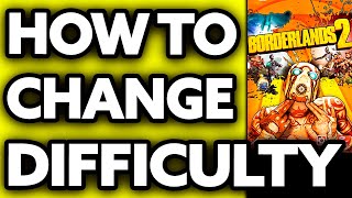 How To Change Borderlands 2 Difficulty (Very EASY!)