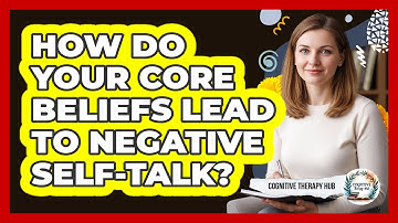 How Do Your Core Beliefs Lead To Negative Self-talk? - Cognitive Therapy Hub