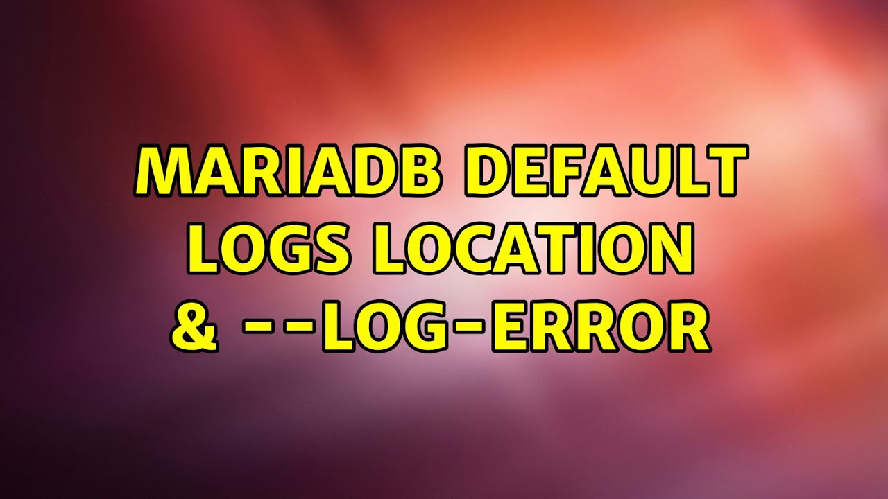 Mariadb default logs location & --log-error