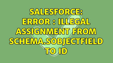 Salesforce: Error : Illegal assignment from Schema.SObjectField to Id (3 Solutions!!)
