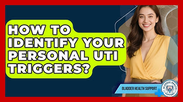 How To Identify Your Personal UTI Triggers? - Bladder Health Support
