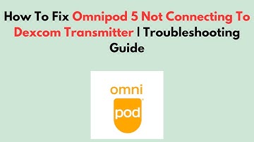 How To Fix Omnipod 5 Not Connecting To Dexcom Transmitter | Troubleshooting Guide