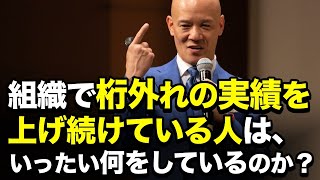 組織で桁外れの実績を上げ続けている人は、いったい何をしているのか？【実体験の話】