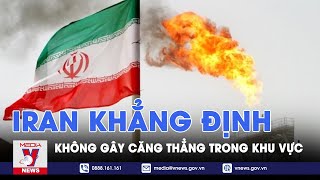 Iran khẳng định không gây căng thẳng trong khu vực - VNews