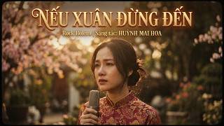 NẾU XUÂN ĐỪNG ĐẾN  Rock Bolero, Cover AI, Sáng tác HUỲNH MAI HOA