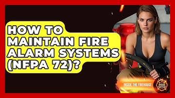 How To Maintain Fire Alarm Systems (NFPA 72)? - Inside the Firehouse