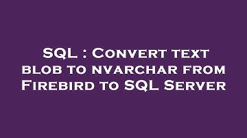 SQL : Convert text blob to nvarchar from Firebird to SQL Server