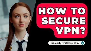 How To Secure VPN? - SecurityFirstCorp.com