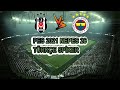 PES 2021 NEPES 26 GAMEPLAY | BEŞİKTAŞ -  FENERBAHÇE