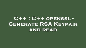 C++ : C++ openssl - Generate RSA Keypair and read