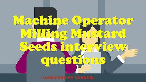 Machine Operator Milling Mustard Seeds interview questions