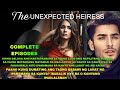 Complete episode the unexpected heiress ramheya tv