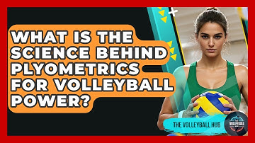 What Is The Science Behind Plyometrics For Volleyball Power? - The Volleyball Hub