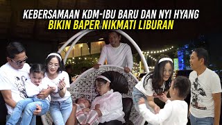 BIKIN BAPER KEBERSAMAAN KDM-NYI HYANG DAN IBU BARU | NIKMATI SUASANA LIBURAN