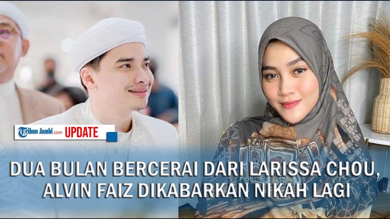 DUA BULAN BERCERAI DARI LARISSA CHOU, ALVIN FAIZ ...