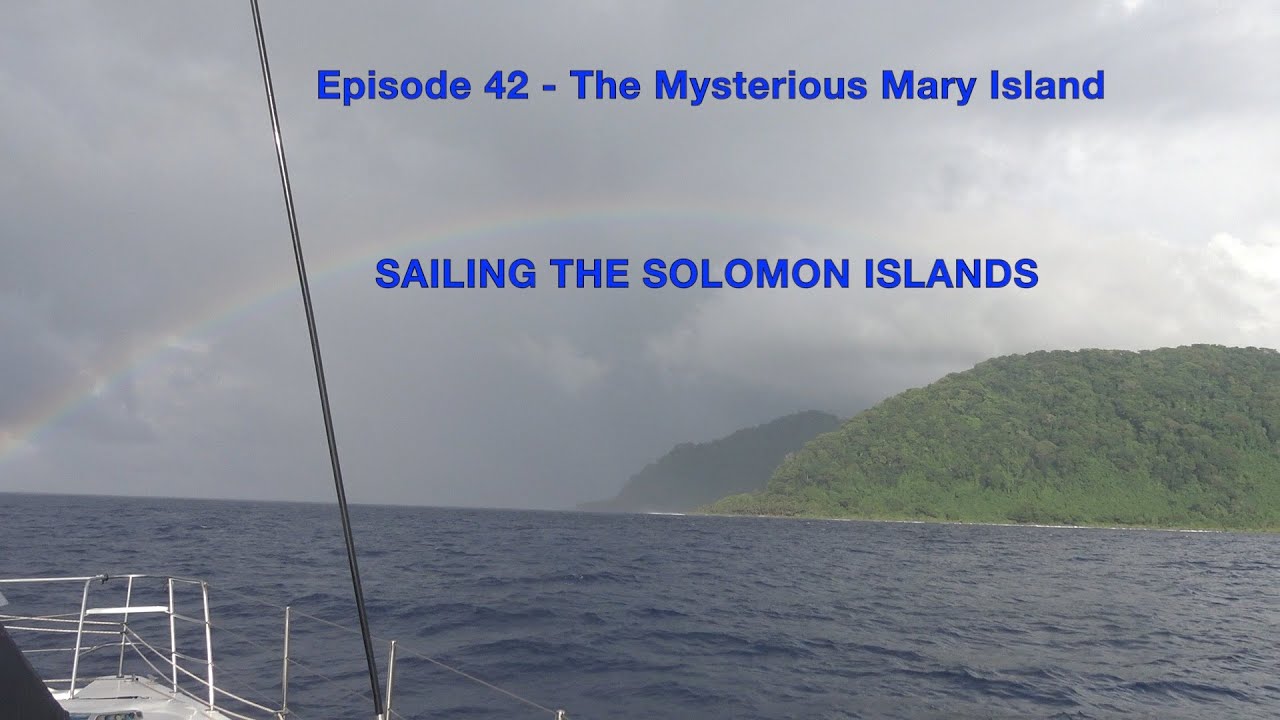 Episode 42   Sailing the Solomon Islands – The Mysterious Mary Island – Part 2