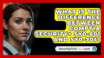 What Is the Difference Between CompTIA Security+ SY0-601 and SY0-701? | SecurityFirstCorp News