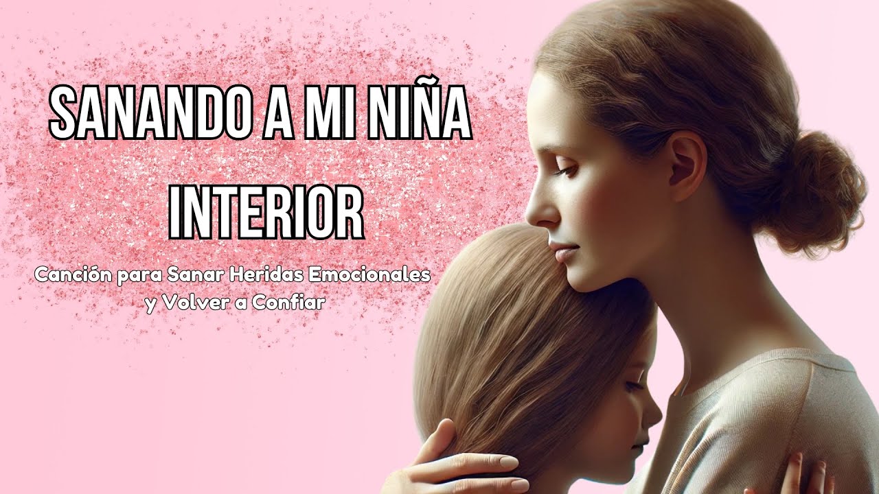 Sanando a mi Niña Interior – Canción para Sanar Heridas Emocionales y Volver a Confiar 💕