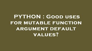 PYTHON : Good uses for mutable function argument default values