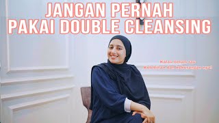 JANGAN PERNAH PAKAI DOUBLE CLEANSING!! Kalau kamu belum tau kelebihan dan kekurangannya!