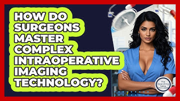 How Do Surgeons Master Complex Intraoperative Imaging Technology? - The Operating Table