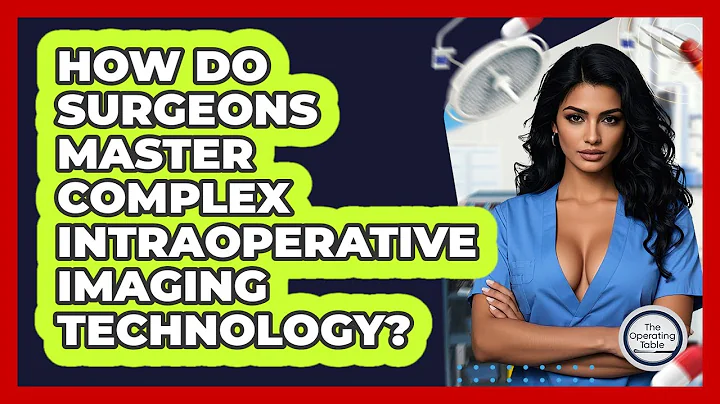 How Do Surgeons Master Complex Intraoperative Imaging Technology? - The Operating Table