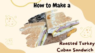 How to makes a roasted Turkey Cuban Sandwich