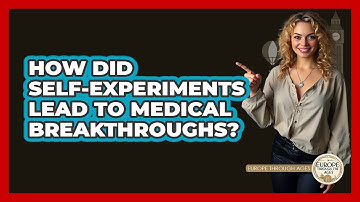 How Did Self-experiments Lead To Medical Breakthroughs? - Europe Through the Ages